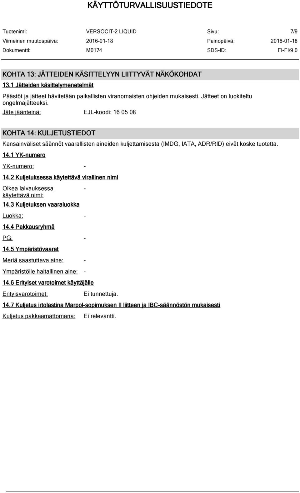 Jäte jäänteinä: EJL-koodi: 16 05 08 KOHTA 14: KULJETUSTIEDOT Kansainväliset säännöt vaarallisten aineiden kuljettamisesta (IMDG, IATA, ADR/RID) eivät koske tuotetta. 14.1 YK-numero YK-numero: - 14.