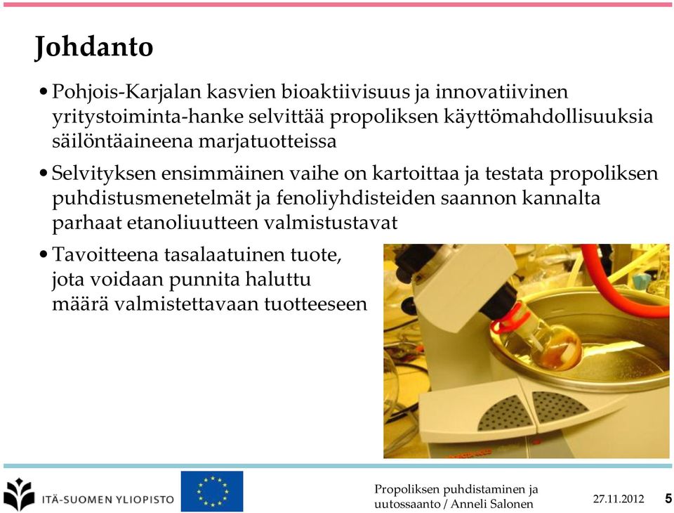 kartoittaa ja testata propoliksen puhdistusmenetelmät ja fenoliyhdisteiden saannon kannalta parhaat