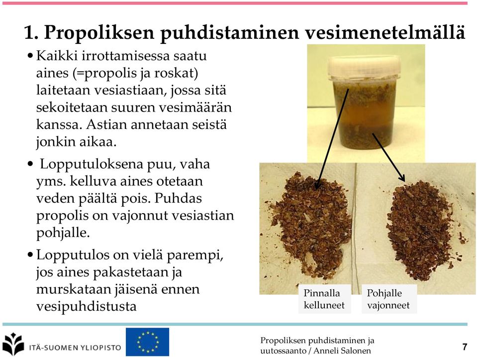 Lopputuloksena puu, vaha yms. kelluva aines otetaan veden päältä pois.