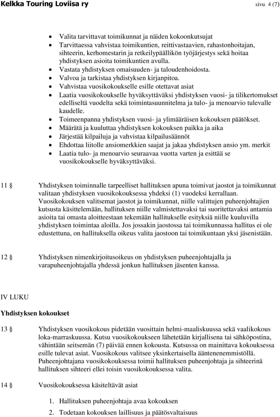 Vahvistaa vuosikokoukselle esille otettavat asiat Laatia vuosikokoukselle hyväksyttäväksi yhdistyksen vuosi- ja tilikertomukset edelliseltä vuodelta sekä toimintasuunnitelma ja tulo- ja menoarvio