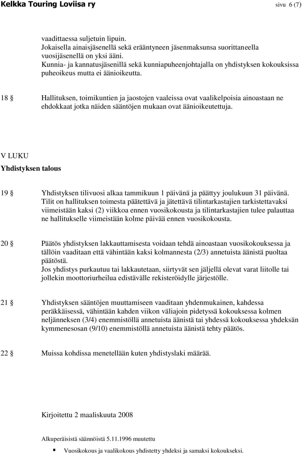 18 Hallituksen, toimikuntien ja jaostojen vaaleissa ovat vaalikelpoisia ainoastaan ne ehdokkaat jotka näiden sääntöjen mukaan ovat äänioikeutettuja.