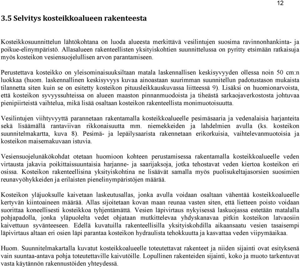 Perustettava kosteikko on yleisominaisuuksiltaan matala laskennallisen keskisyvyyden ollessa noin 50 cm:n luokkaa (huom.