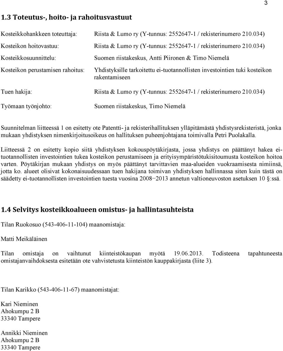 034) Kosteikkosuunnittelu: Kosteikon perustamisen rahoitus: Suomen riistakeskus, Antti Piironen & Timo Niemelä Yhdistyksille tarkoitettu ei-tuotannollisten investointien tuki kosteikon rakentamiseen