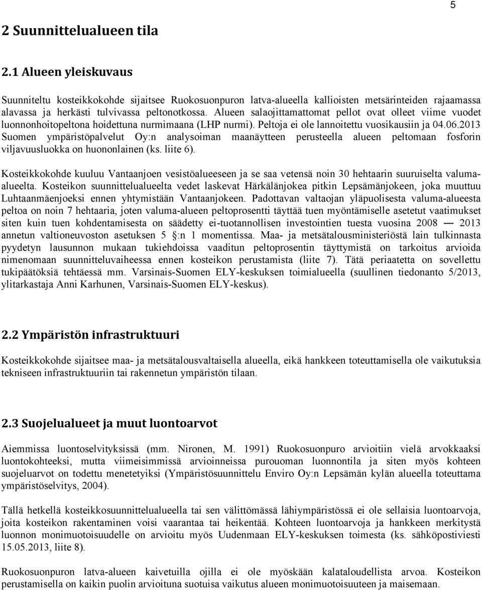 Alueen salaojittamattomat pellot ovat olleet viime vuodet luonnonhoitopeltona hoidettuna nurmimaana (LHP nurmi). Peltoja ei ole lannoitettu vuosikausiin ja 04.06.