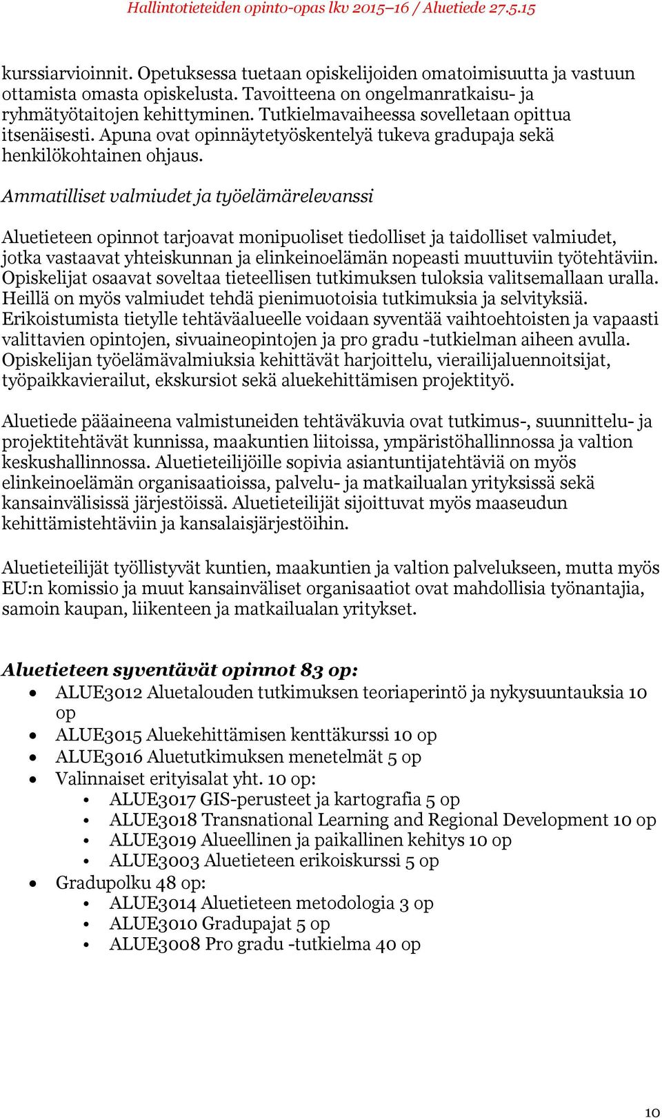 Ammatilliset valmiudet ja työelämärelevanssi Aluetieteen opinnot tarjoavat monipuoliset tiedolliset ja taidolliset valmiudet, jotka vastaavat yhteiskunnan ja elinkeinoelämän nopeasti muuttuviin