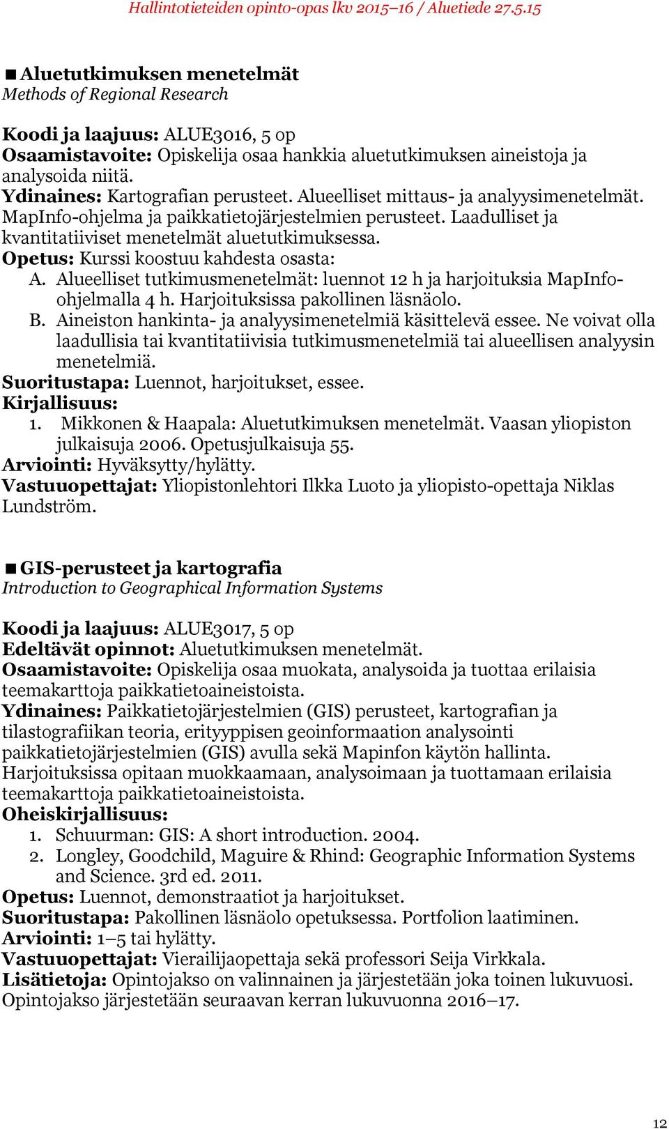 Opetus: Kurssi koostuu kahdesta osasta: A. Alueelliset tutkimusmenetelmät: luennot 12 h ja harjoituksia MapInfoohjelmalla 4 h. Harjoituksissa pakollinen läsnäolo. B.