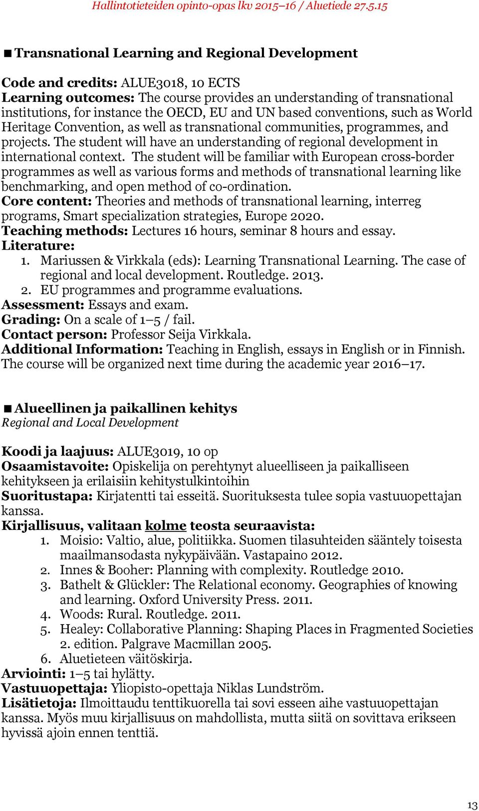 The student will have an understanding of regional development in international context.