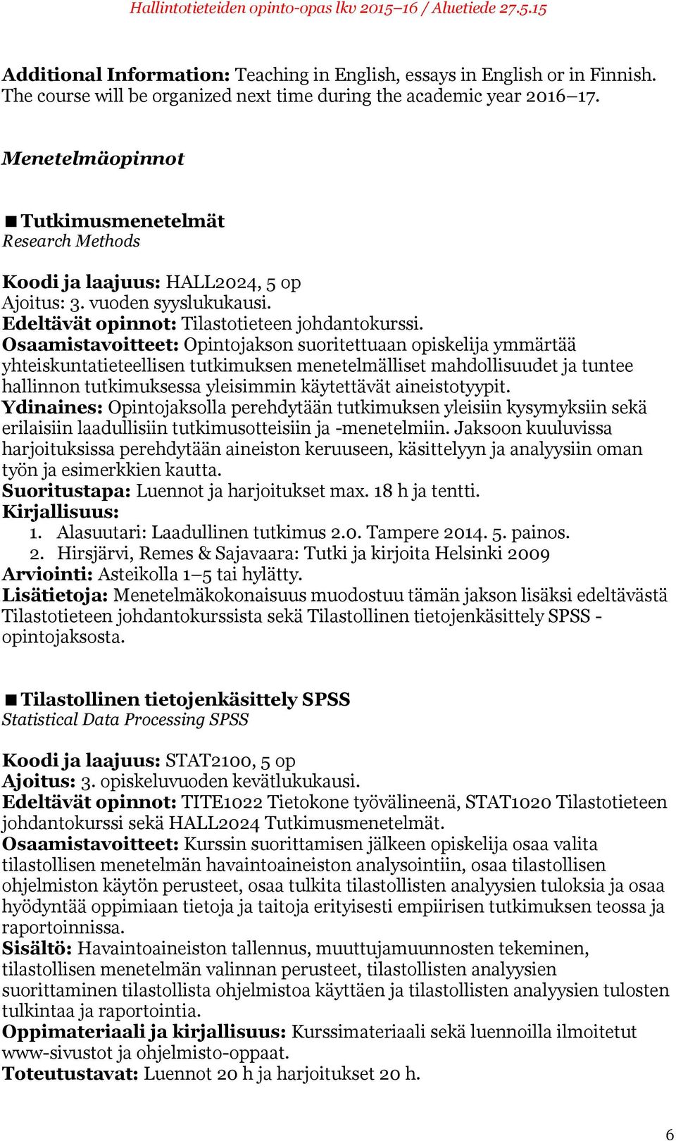 Osaamistavoitteet: Opintojakson suoritettuaan opiskelija ymmärtää yhteiskuntatieteellisen tutkimuksen menetelmälliset mahdollisuudet ja tuntee hallinnon tutkimuksessa yleisimmin käytettävät