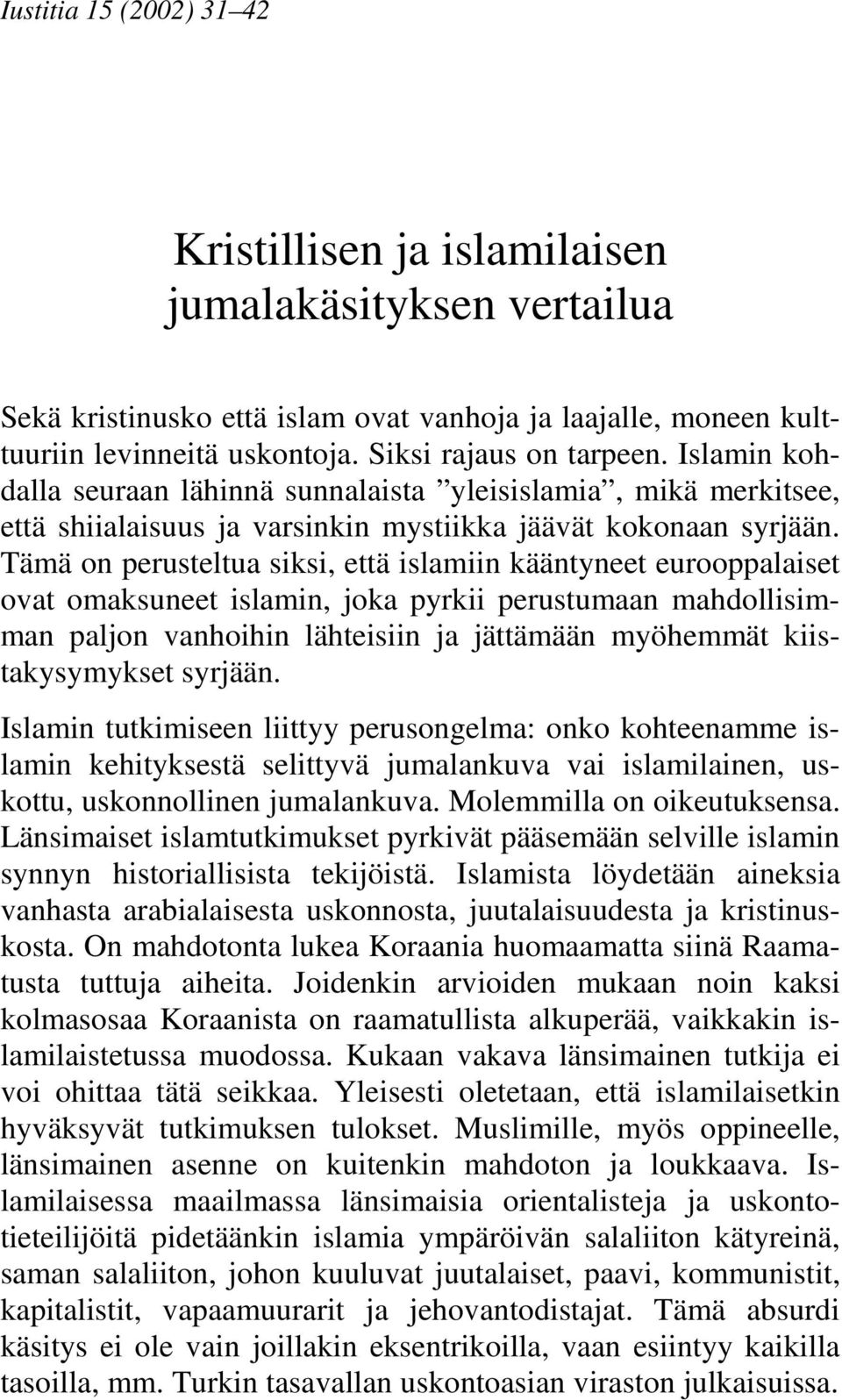 Tämä on perusteltua siksi, että islamiin kääntyneet eurooppalaiset ovat omaksuneet islamin, joka pyrkii perustumaan mahdollisimman paljon vanhoihin lähteisiin ja jättämään myöhemmät kiistakysymykset