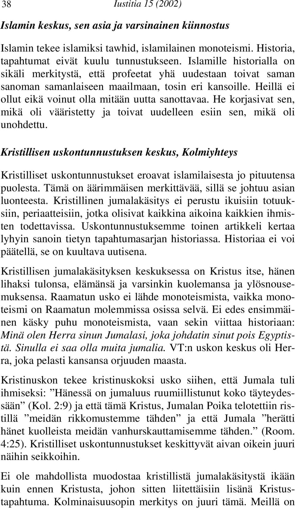 He korjasivat sen, mikä oli vääristetty ja toivat uudelleen esiin sen, mikä oli unohdettu.