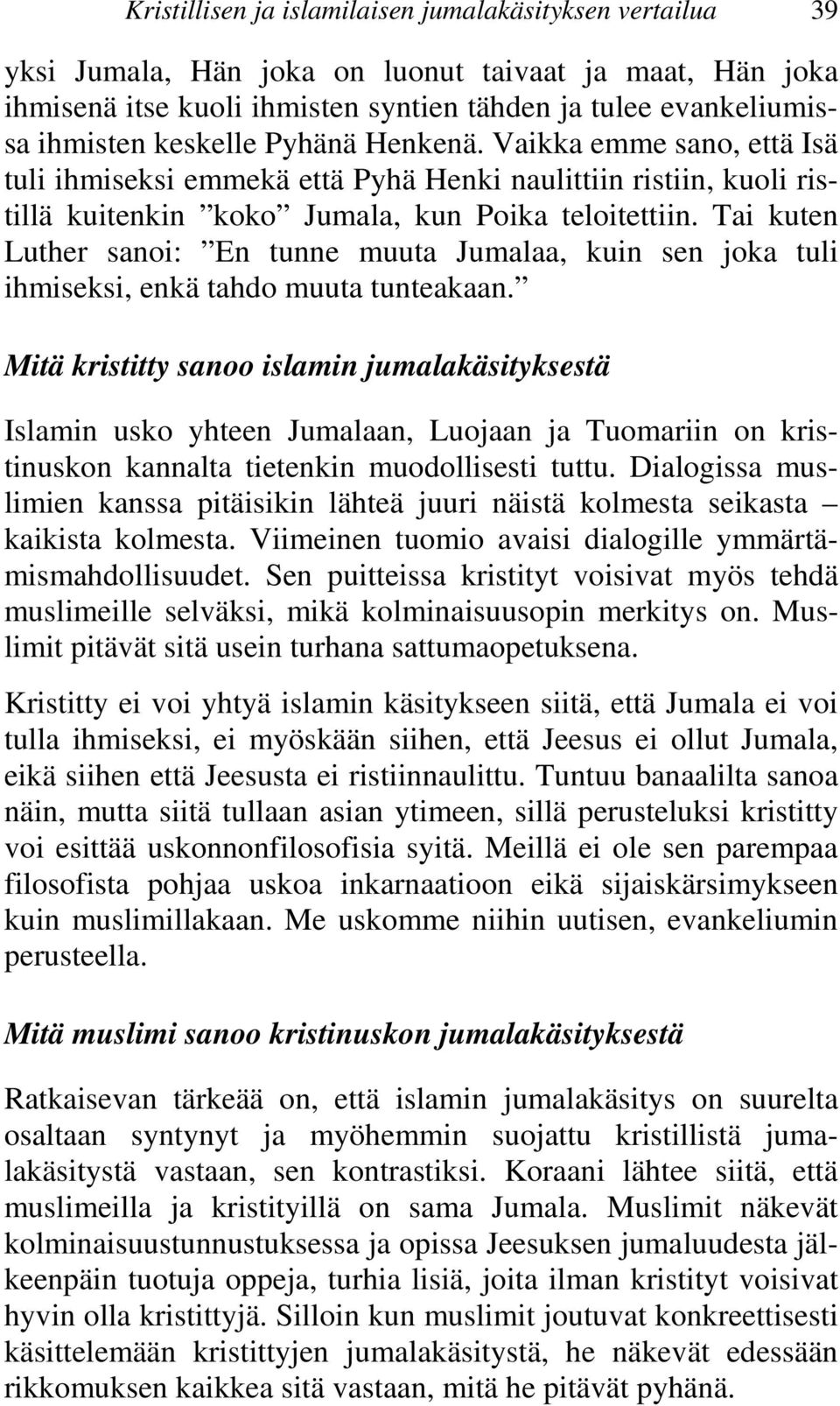 Tai kuten Luther sanoi: En tunne muuta Jumalaa, kuin sen joka tuli ihmiseksi, enkä tahdo muuta tunteakaan.