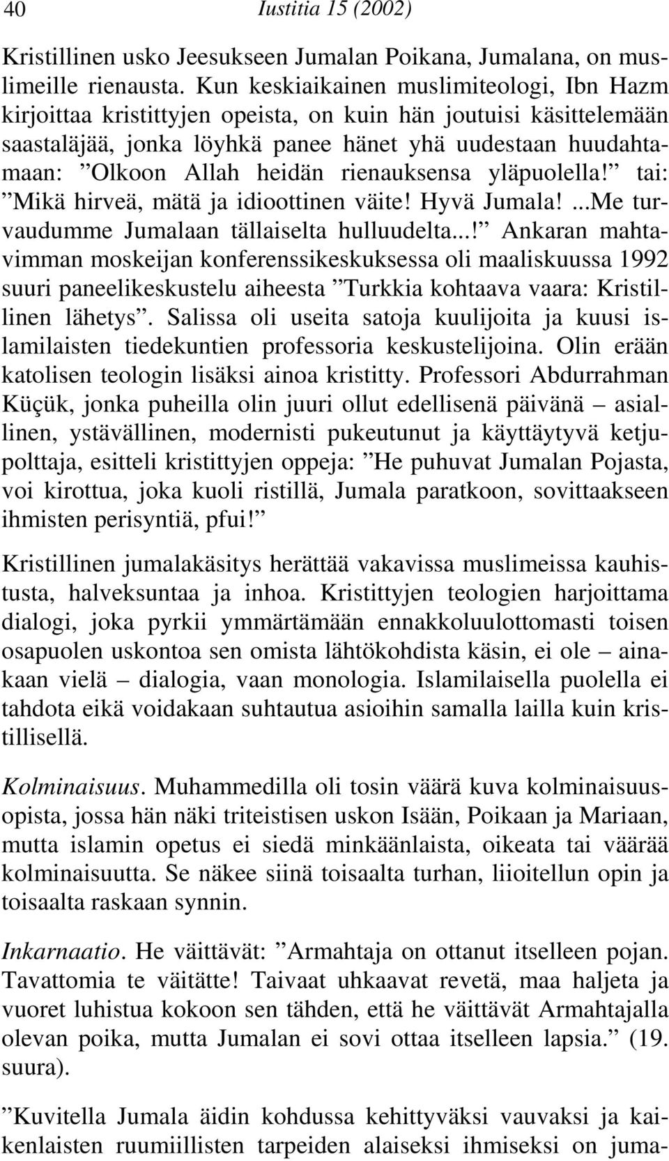 rienauksensa yläpuolella! tai: Mikä hirveä, mätä ja idioottinen väite! Hyvä Jumala!...Me turvaudumme Jumalaan tällaiselta hulluudelta.