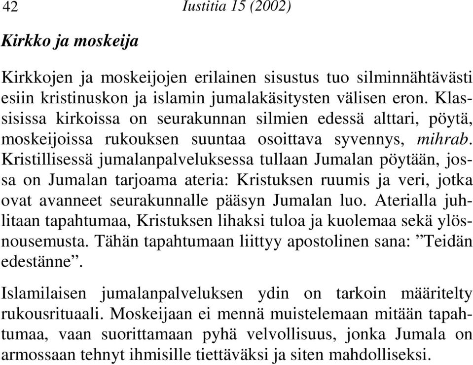 Kristillisessä jumalanpalveluksessa tullaan Jumalan pöytään, jossa on Jumalan tarjoama ateria: Kristuksen ruumis ja veri, jotka ovat avanneet seurakunnalle pääsyn Jumalan luo.
