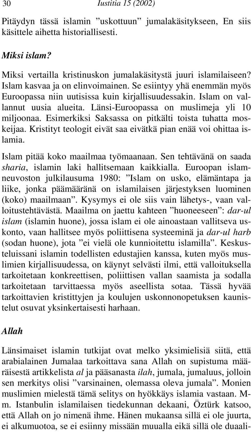 Esimerkiksi Saksassa on pitkälti toista tuhatta moskeijaa. Kristityt teologit eivät saa eivätkä pian enää voi ohittaa islamia. Islam pitää koko maailmaa työmaanaan.