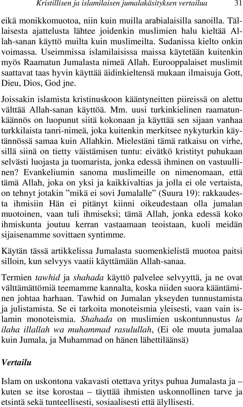Useimmissa islamilaisissa maissa käytetään kuitenkin myös Raamatun Jumalasta nimeä Allah.