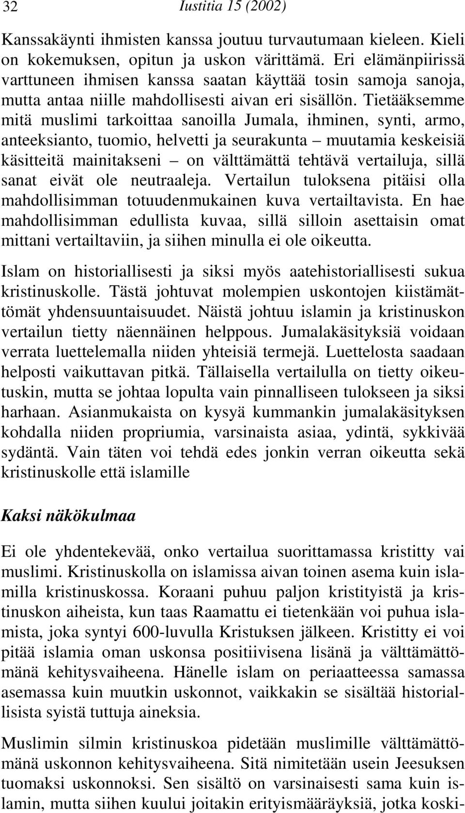 Tietääksemme mitä muslimi tarkoittaa sanoilla Jumala, ihminen, synti, armo, anteeksianto, tuomio, helvetti ja seurakunta muutamia keskeisiä käsitteitä mainitakseni on välttämättä tehtävä vertailuja,