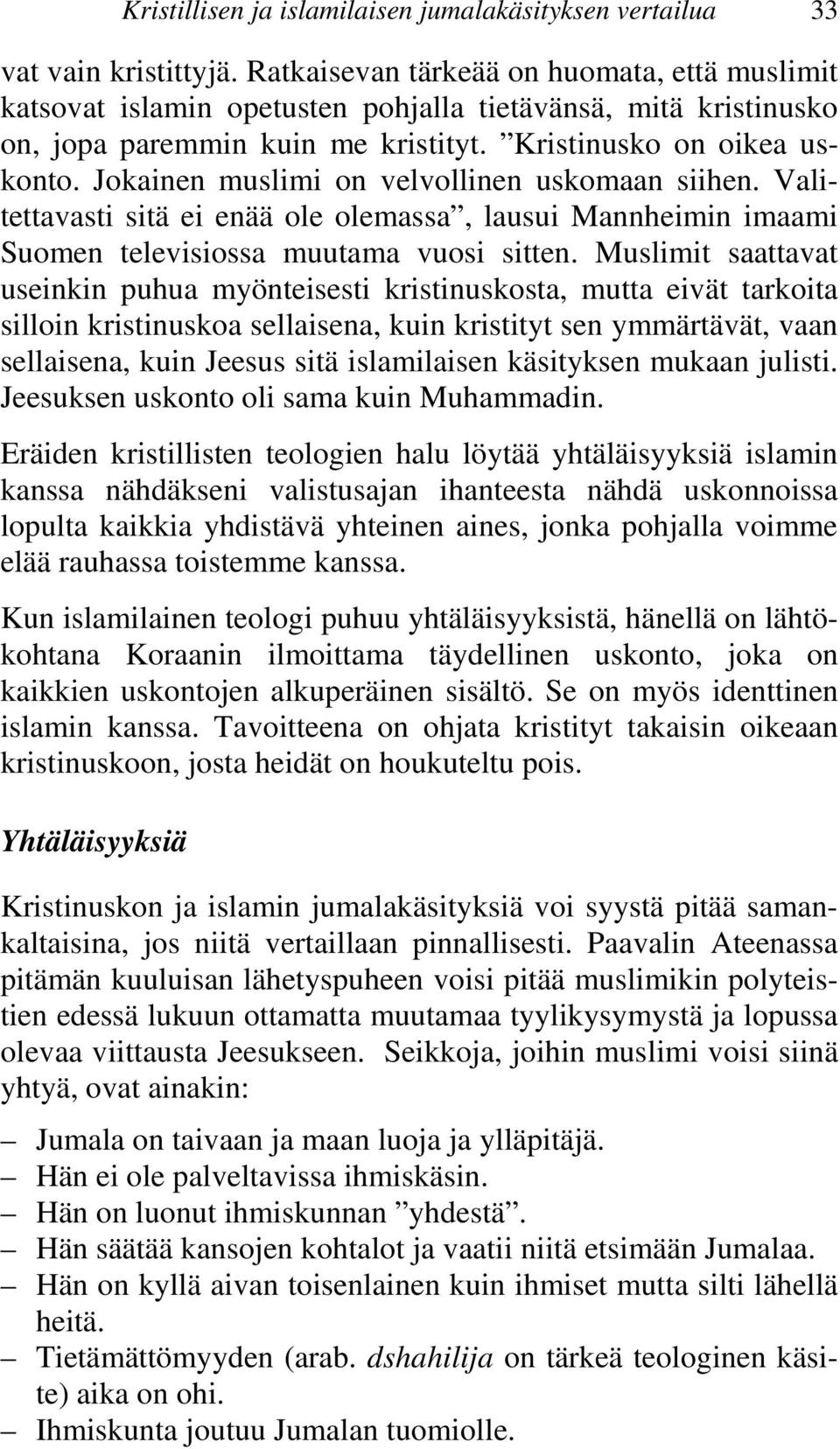 Jokainen muslimi on velvollinen uskomaan siihen. Valitettavasti sitä ei enää ole olemassa, lausui Mannheimin imaami Suomen televisiossa muutama vuosi sitten.