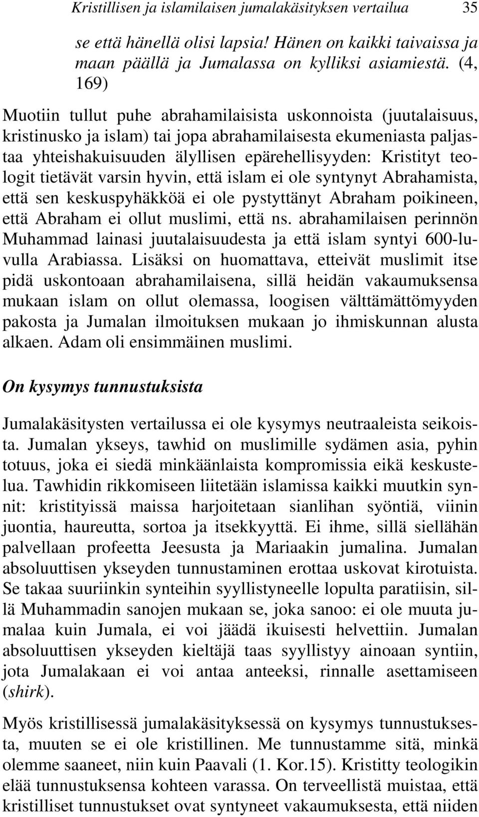 teologit tietävät varsin hyvin, että islam ei ole syntynyt Abrahamista, että sen keskuspyhäkköä ei ole pystyttänyt Abraham poikineen, että Abraham ei ollut muslimi, että ns.