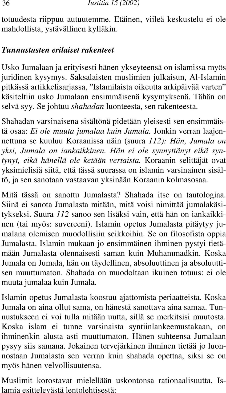 Saksalaisten muslimien julkaisun, Al-Islamin pitkässä artikkelisarjassa, Islamilaista oikeutta arkipäivää varten käsiteltiin usko Jumalaan ensimmäisenä kysymyksenä. Tähän on selvä syy.