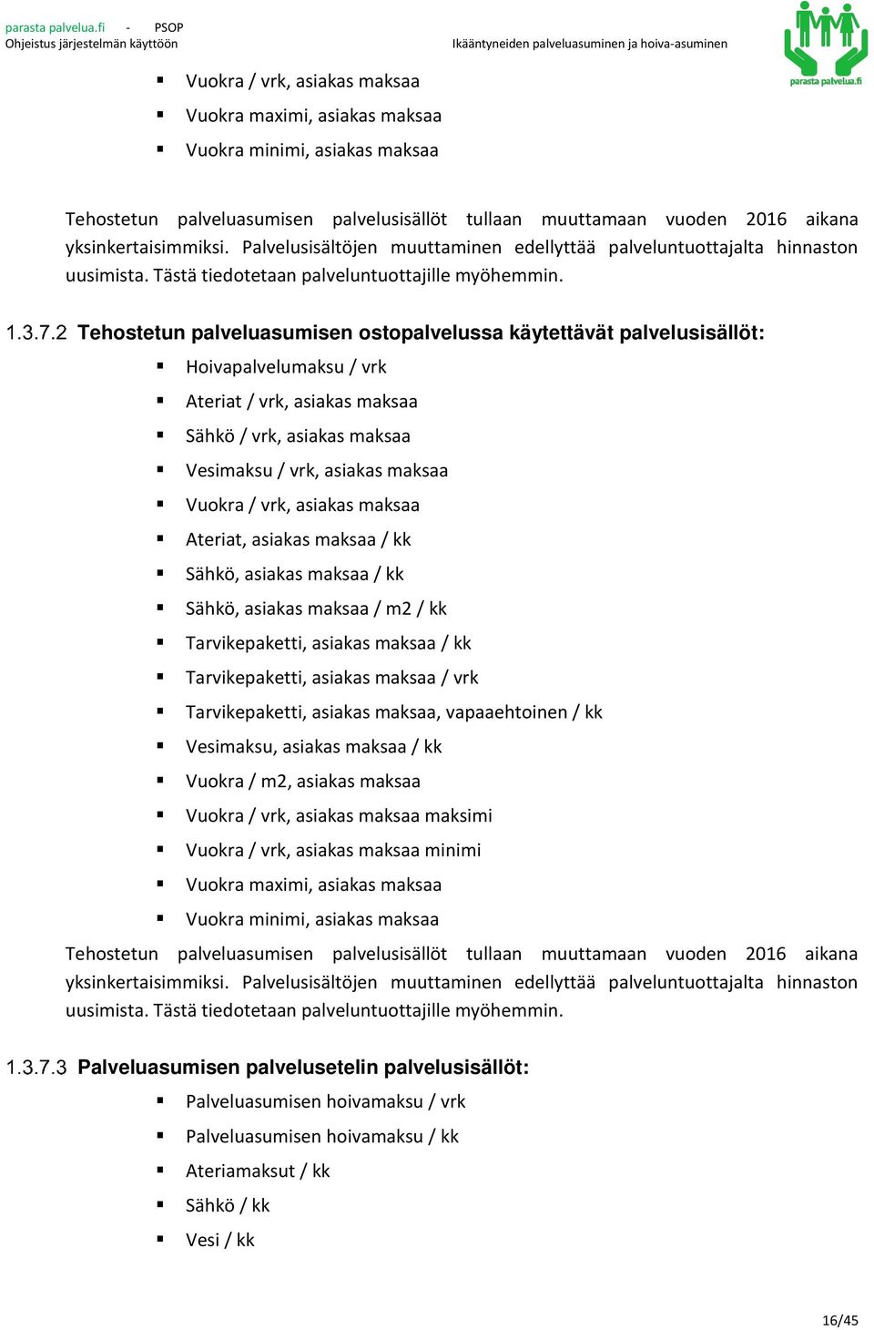 Tehostetun palveluasumisen ostopalvelussa käytettävät palvelusisällöt: Hoivapalvelumaksu / vrk Ateriat / vrk, asiakas maksaa Sähkö / vrk, asiakas maksaa Vesimaksu / vrk, asiakas maksaa Vuokra / vrk,