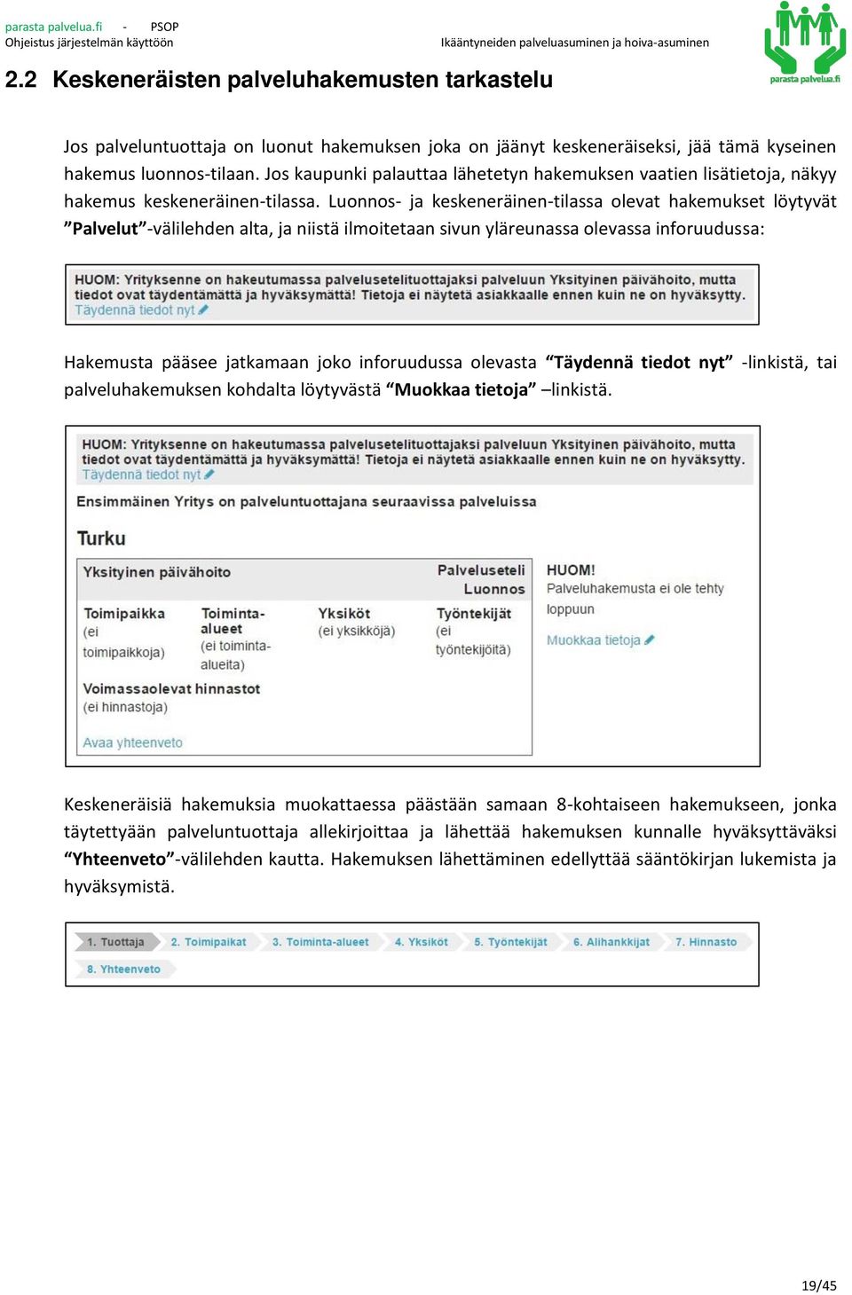 Luonnos- ja keskeneräinen-tilassa olevat hakemukset löytyvät Palvelut -välilehden alta, ja niistä ilmoitetaan sivun yläreunassa olevassa inforuudussa: Hakemusta pääsee jatkamaan joko inforuudussa