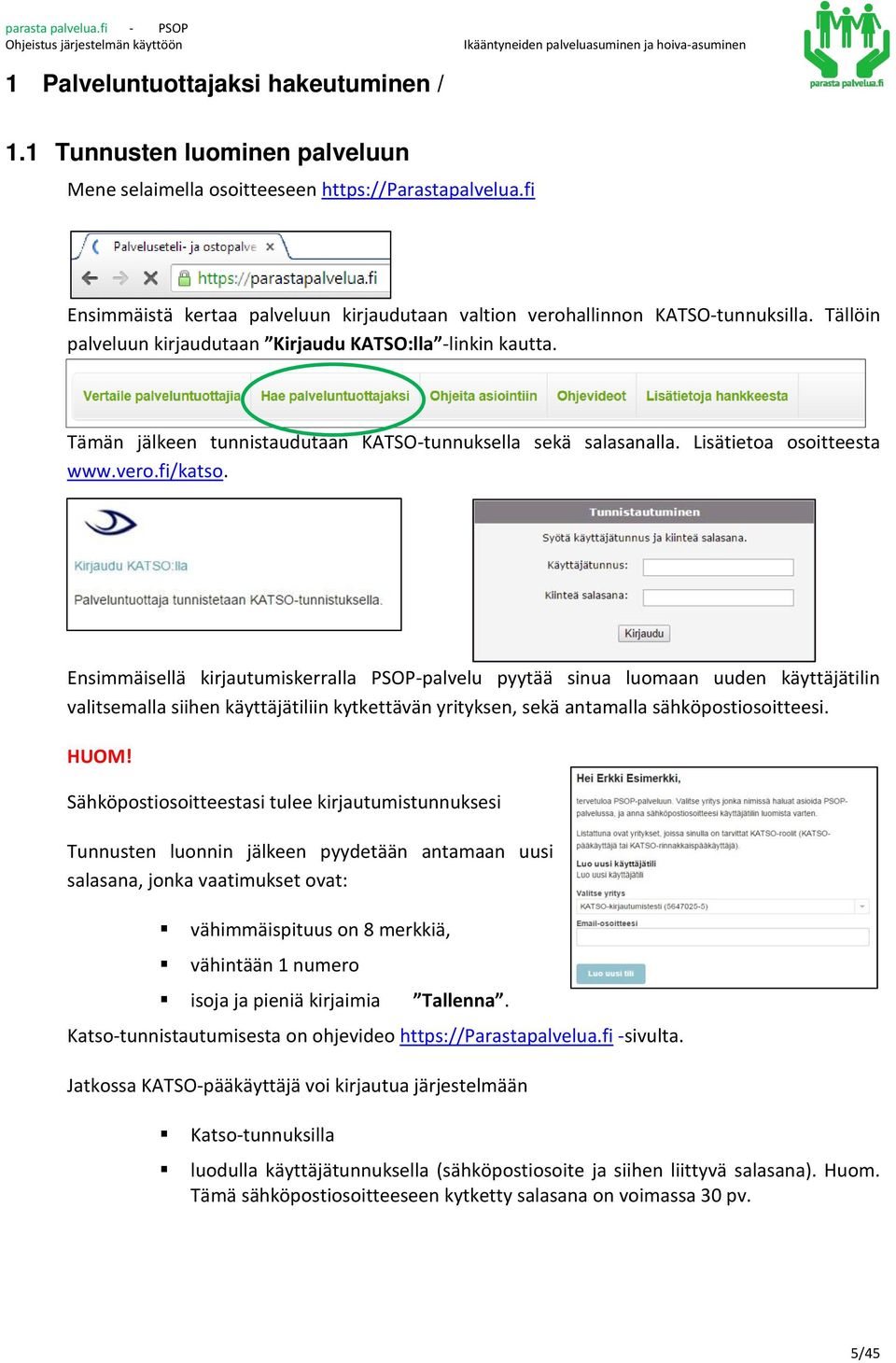 Tämän jälkeen tunnistaudutaan KATSO-tunnuksella sekä salasanalla. Lisätietoa osoitteesta www.vero.fi/katso.