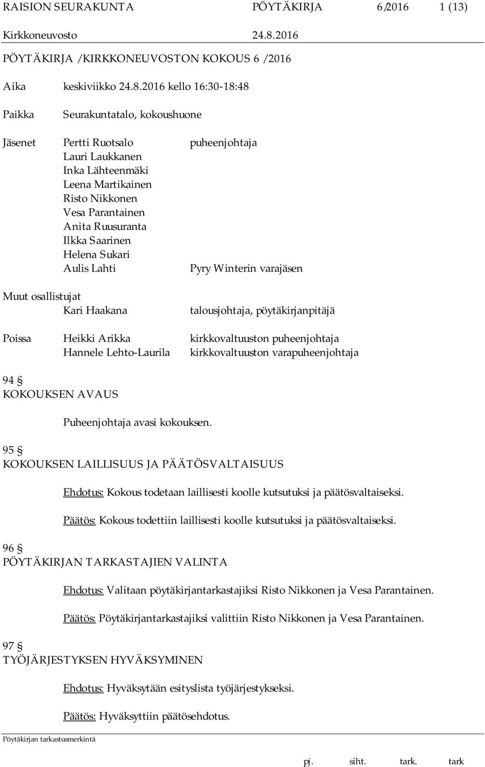 Ilkka Saarinen Helena Sukari Aulis Lahti Pyry Winterin varajäsen Muut osallistujat Kari Haakana talousjohtaja, pöytäkirjanpitäjä Poissa Heikki Arikka kirkkovaltuuston puheenjohtaja Hannele