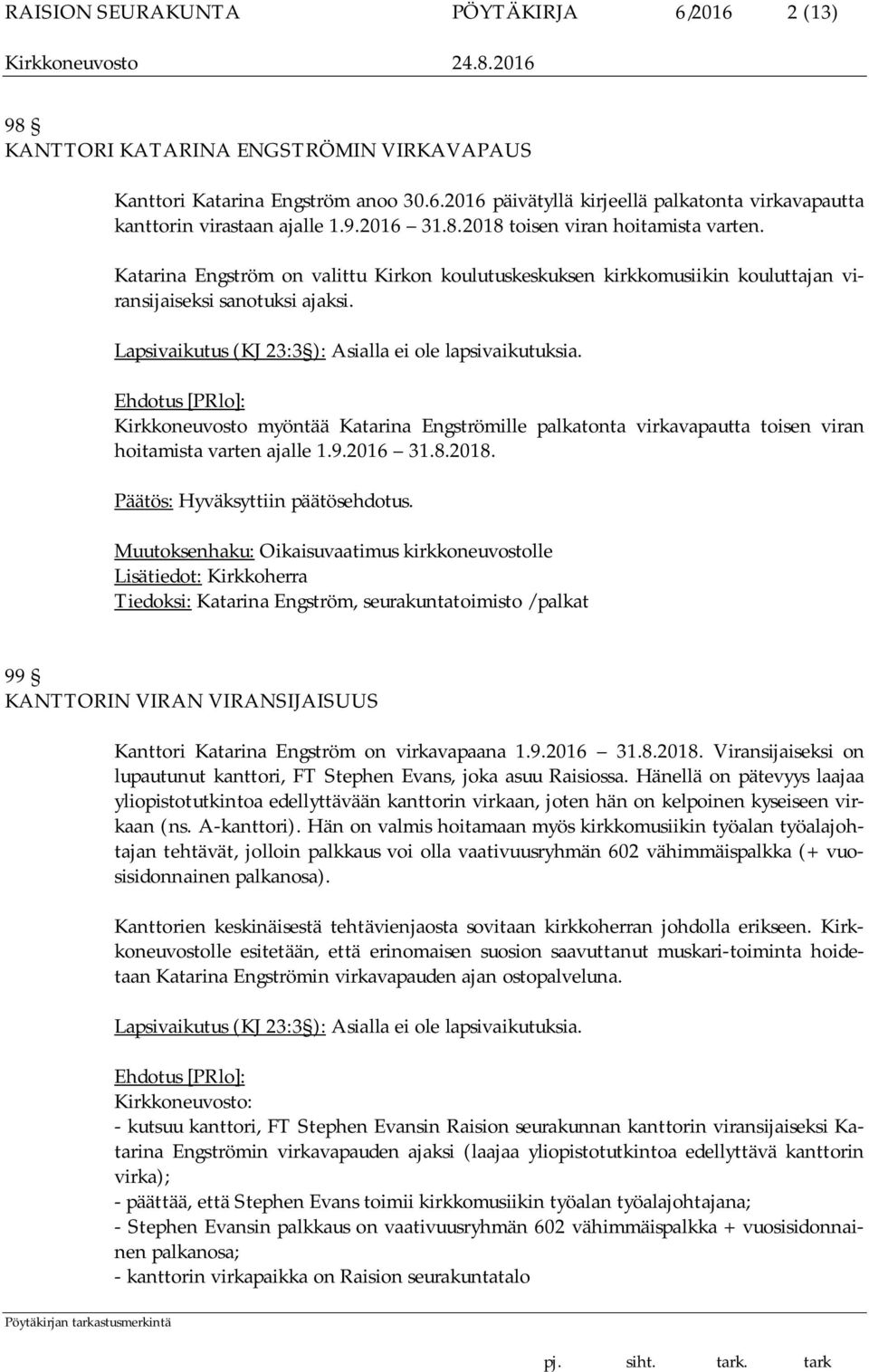 Lapsivaikutus (KJ 23:3 ): Asialla ei ole lapsivaikutuksia. Ehdotus [PRlo]: Kirkkoneuvosto myöntää Katarina Engströmille palkatonta virkavapautta toisen viran hoitamista varten ajalle 1.9.2016 31.8.