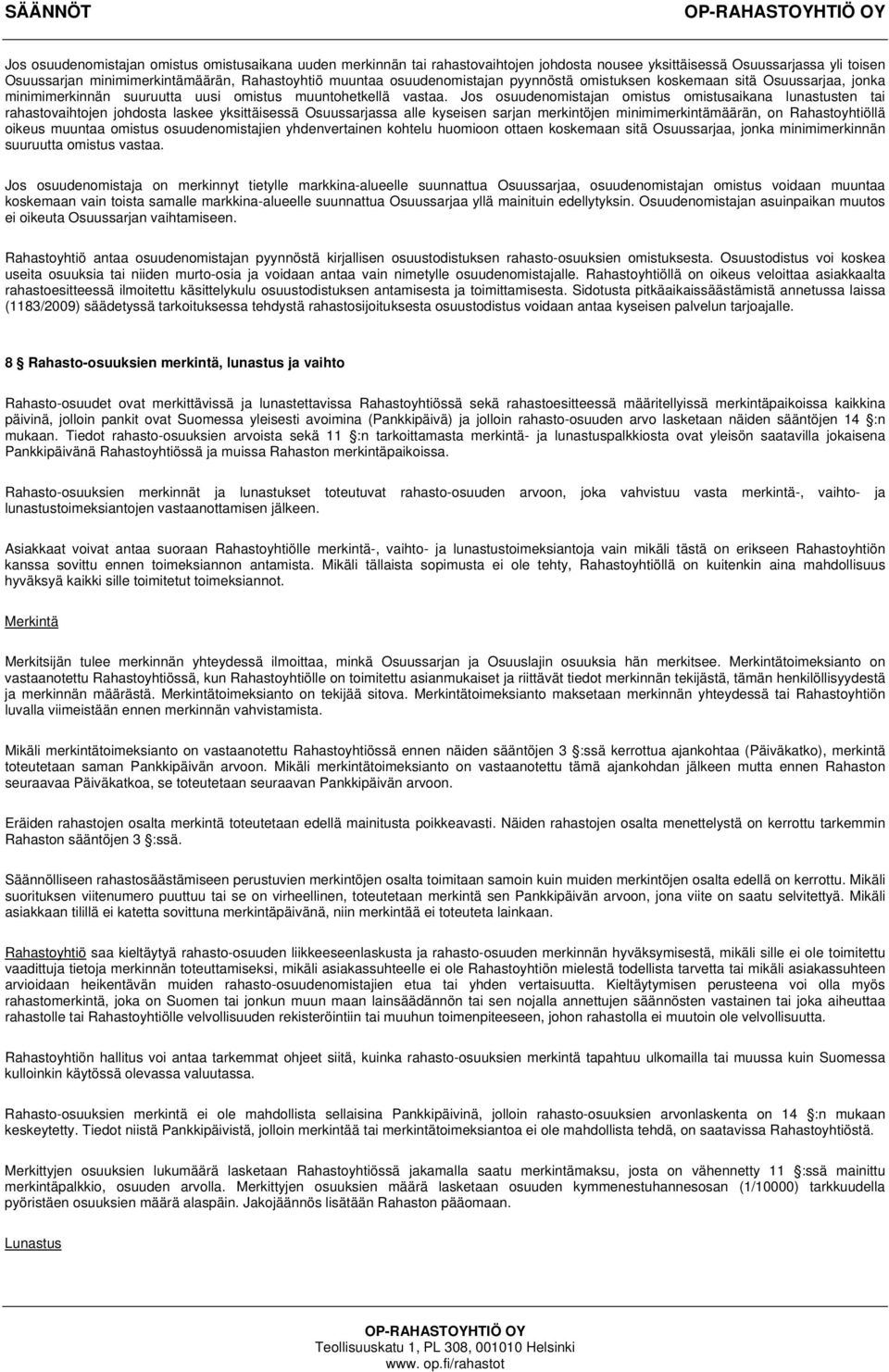 Jos osuudenomistajan omistus omistusaikana lunastusten tai rahastovaihtojen johdosta laskee yksittäisessä Osuussarjassa alle kyseisen sarjan merkintöjen minimimerkintämäärän, on Rahastoyhtiöllä