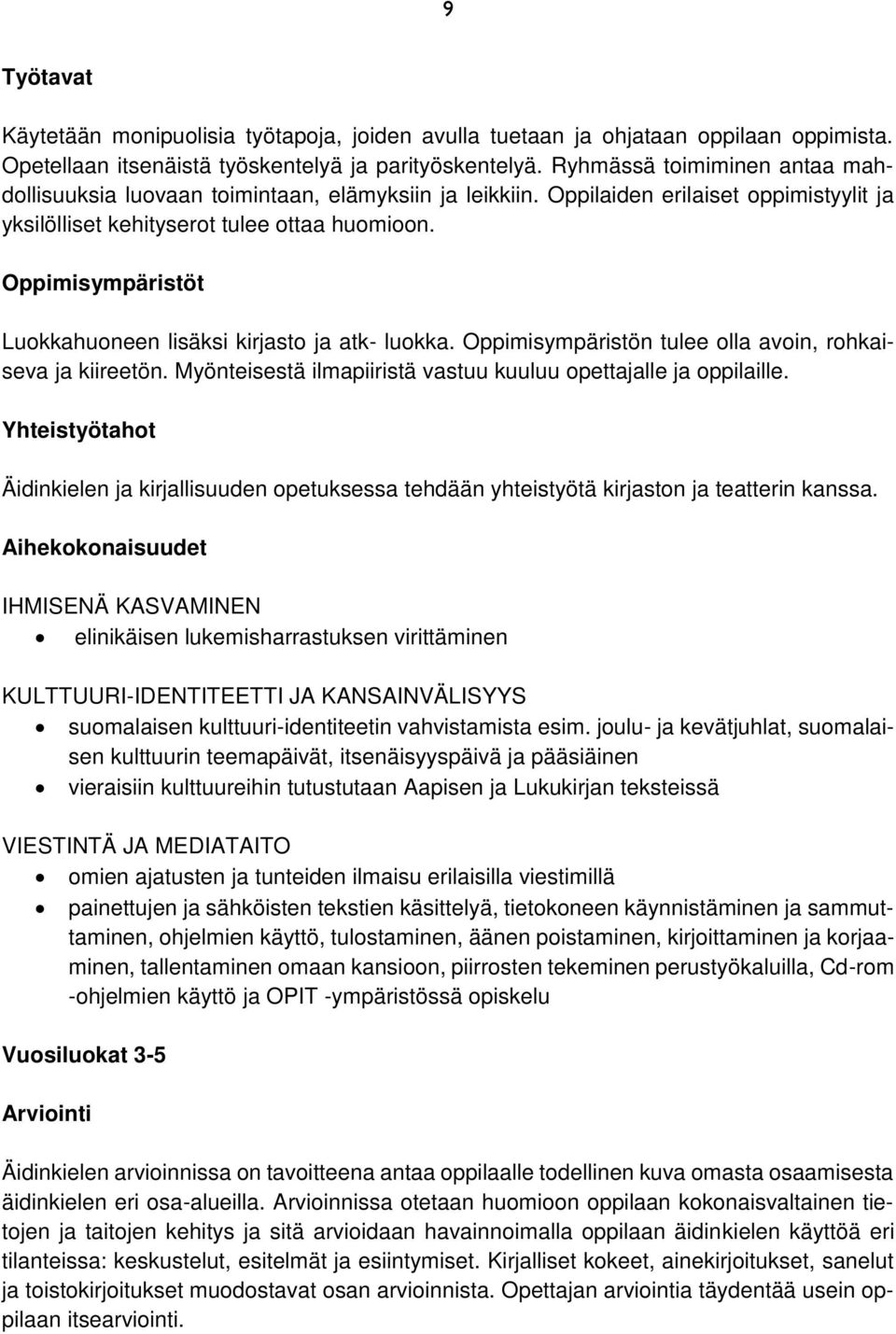 Oppimisympäristöt Luokkahuoneen lisäksi kirjasto ja atk- luokka. Oppimisympäristön tulee olla avoin, rohkaiseva ja kiireetön. Myönteisestä ilmapiiristä vastuu kuuluu opettajalle ja oppilaille.