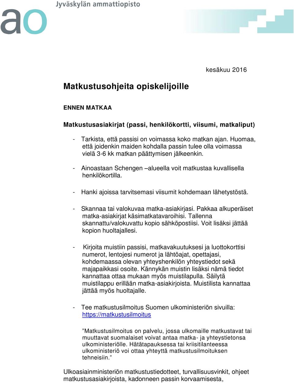 - Hanki ajoissa tarvitsemasi viisumit kohdemaan lähetystöstä. - Skannaa tai valokuvaa matka-asiakirjasi. Pakkaa alkuperäiset matka-asiakirjat käsimatkatavaroihisi.