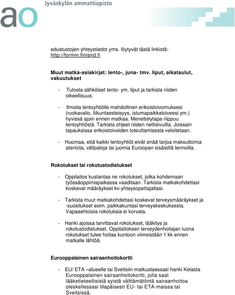 Menettelytapa riippuu lentoyhtiöstä. Tarkista ohjeet niiden nettisivuilta. Joissain tapauksissa erikoistoiveiden toteuttamisesta veloitetaan.