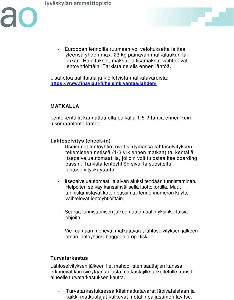 fi/fi/helsinkivantaa/lahden/ MATKALLA Lentokentällä kannattaa olla paikalla 1,5-2 tuntia ennen kuin ulkomaanlento lähtee.