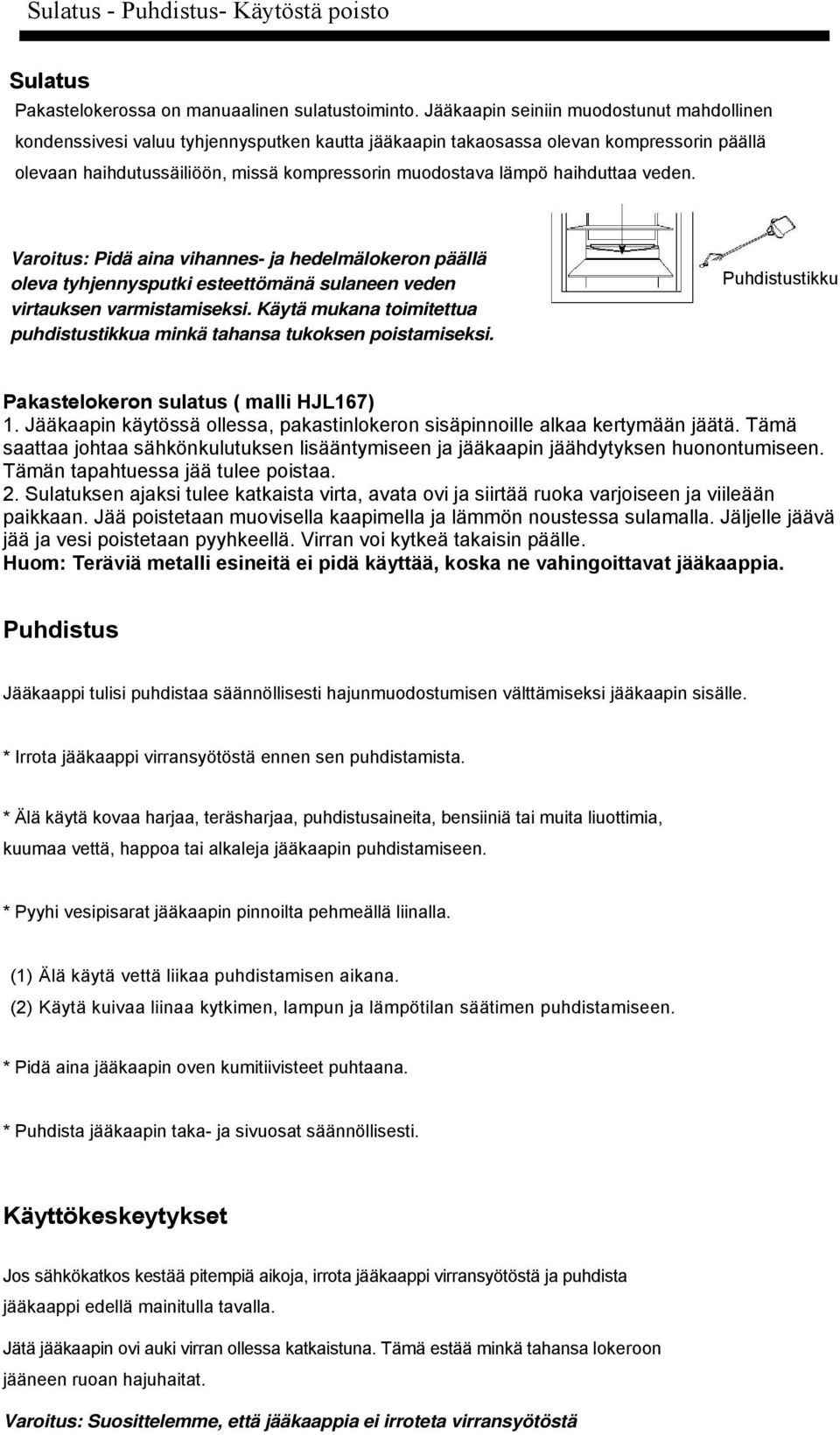 haihduttaa veden. Varoitus: Pidä aina vihannes- ja hedelmälokeron päällä oleva tyhjennysputki esteettömänä sulaneen veden virtauksen varmistamiseksi.