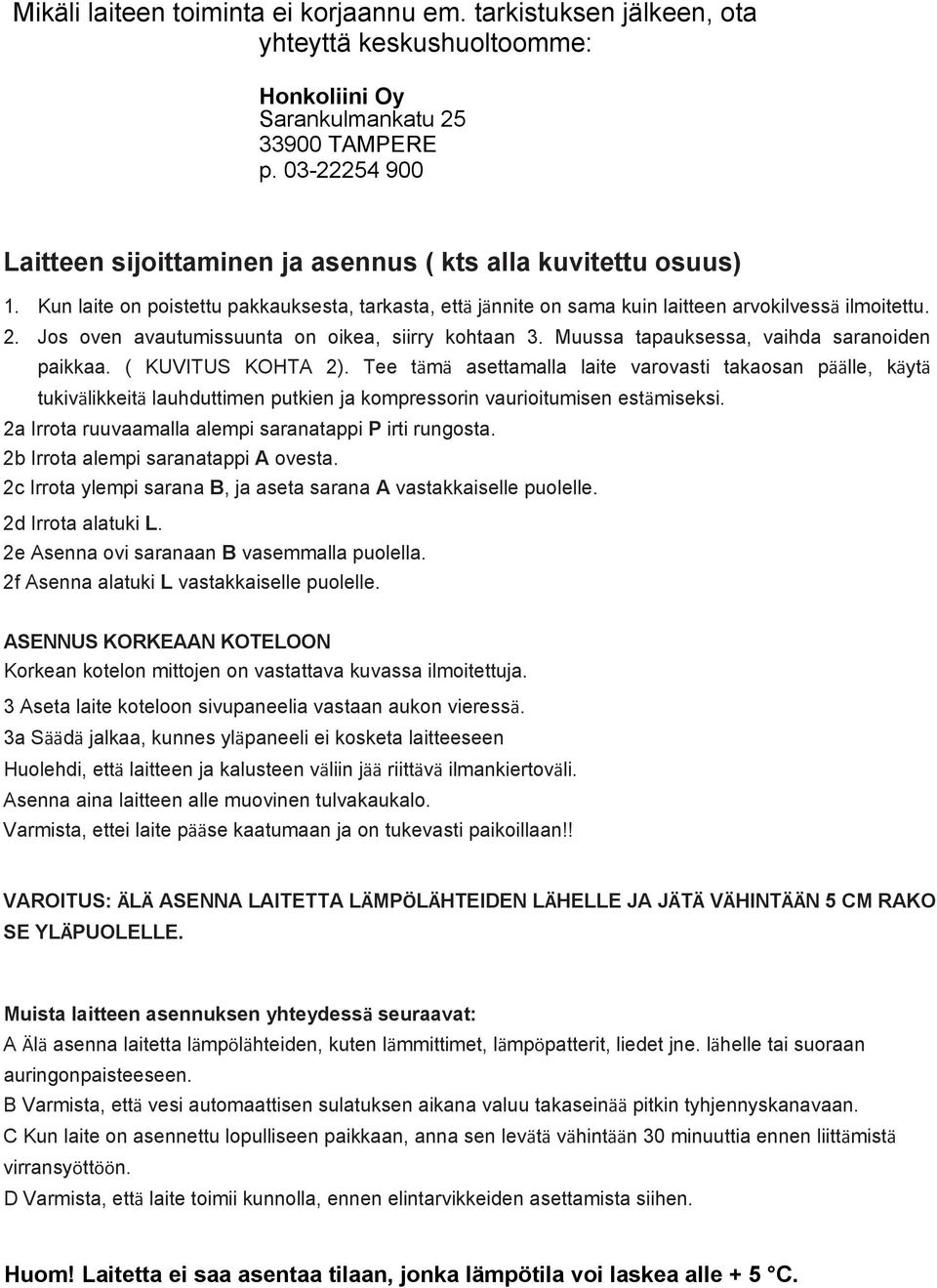 Jos oven avautumissuunta on oikea, siirry kohtaan 3. Muussa tapauksessa, vaihda saranoiden paikkaa. ( KUVITUS KOHTA 2).
