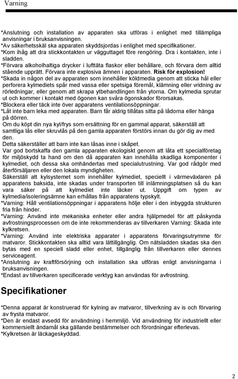 *Förvara alkoholhaltiga drycker i lufttäta flaskor eller behållare, och förvara dem alltid stående upprätt. Förvara inte explosiva ämnen i apparaten. Risk för explosion!