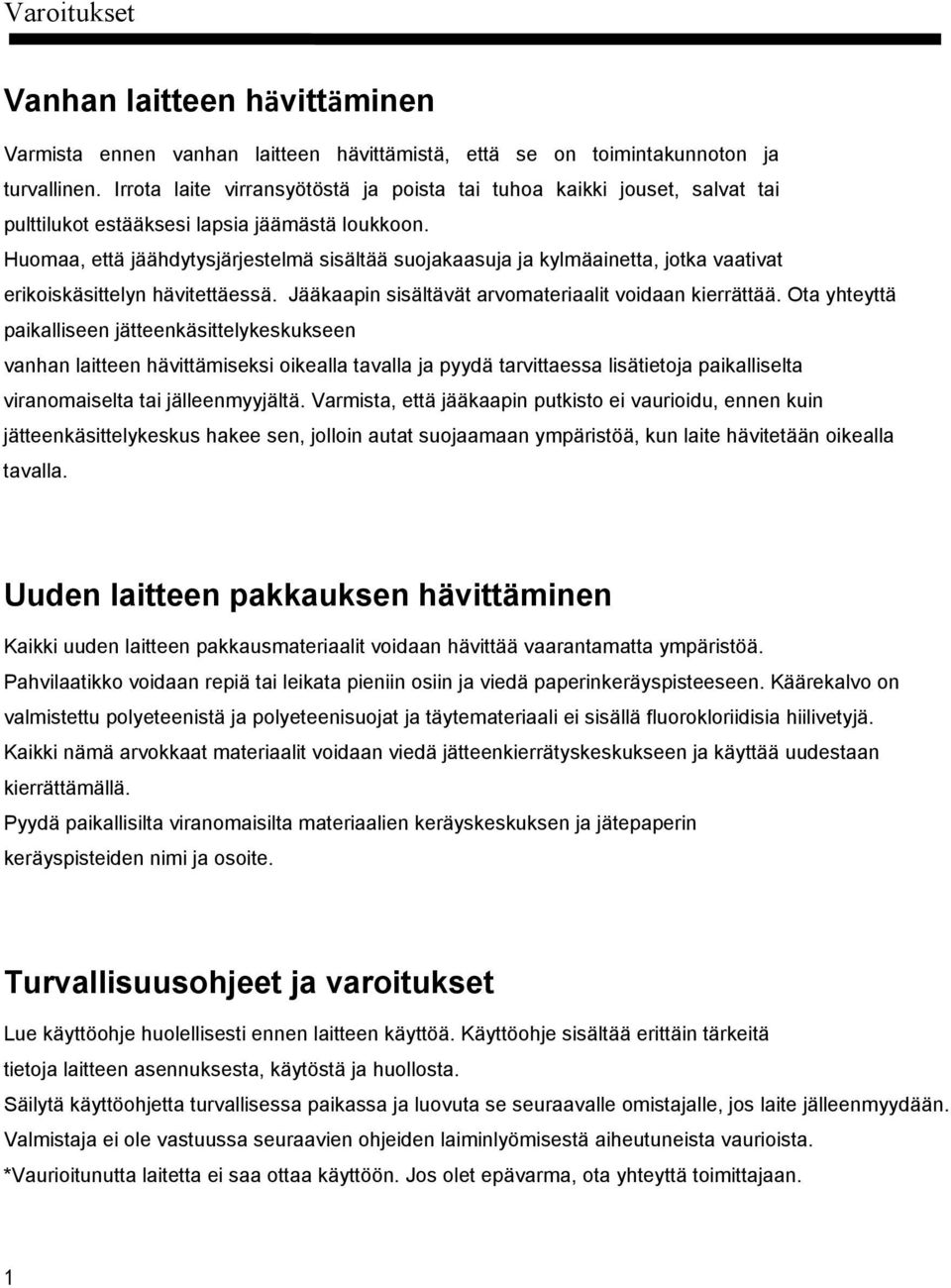 Huomaa, että jäähdytysjärjestelmä sisältää suojakaasuja ja kylmäainetta, jotka vaativat erikoiskäsittelyn hävitettäessä. Jääkaapin sisältävät arvomateriaalit voidaan kierrättää.