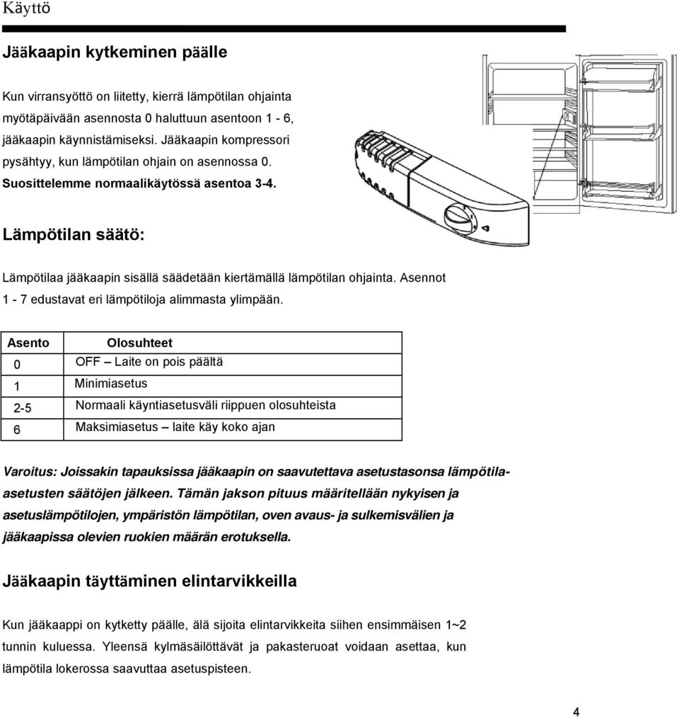 Lämpötilan säätö: Lämpötilaa jääkaapin sisällä säädetään kiertämällä lämpötilan ohjainta. Asennot 1-7 edustavat eri lämpötiloja alimmasta ylimpään.