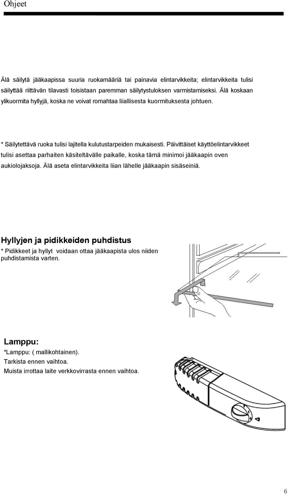 Päivittäiset käyttöelintarvikkeet tulisi asettaa parhaiten käsiteltävälle paikalle, koska tämä minimoi jääkaapin oven aukiolojaksoja.