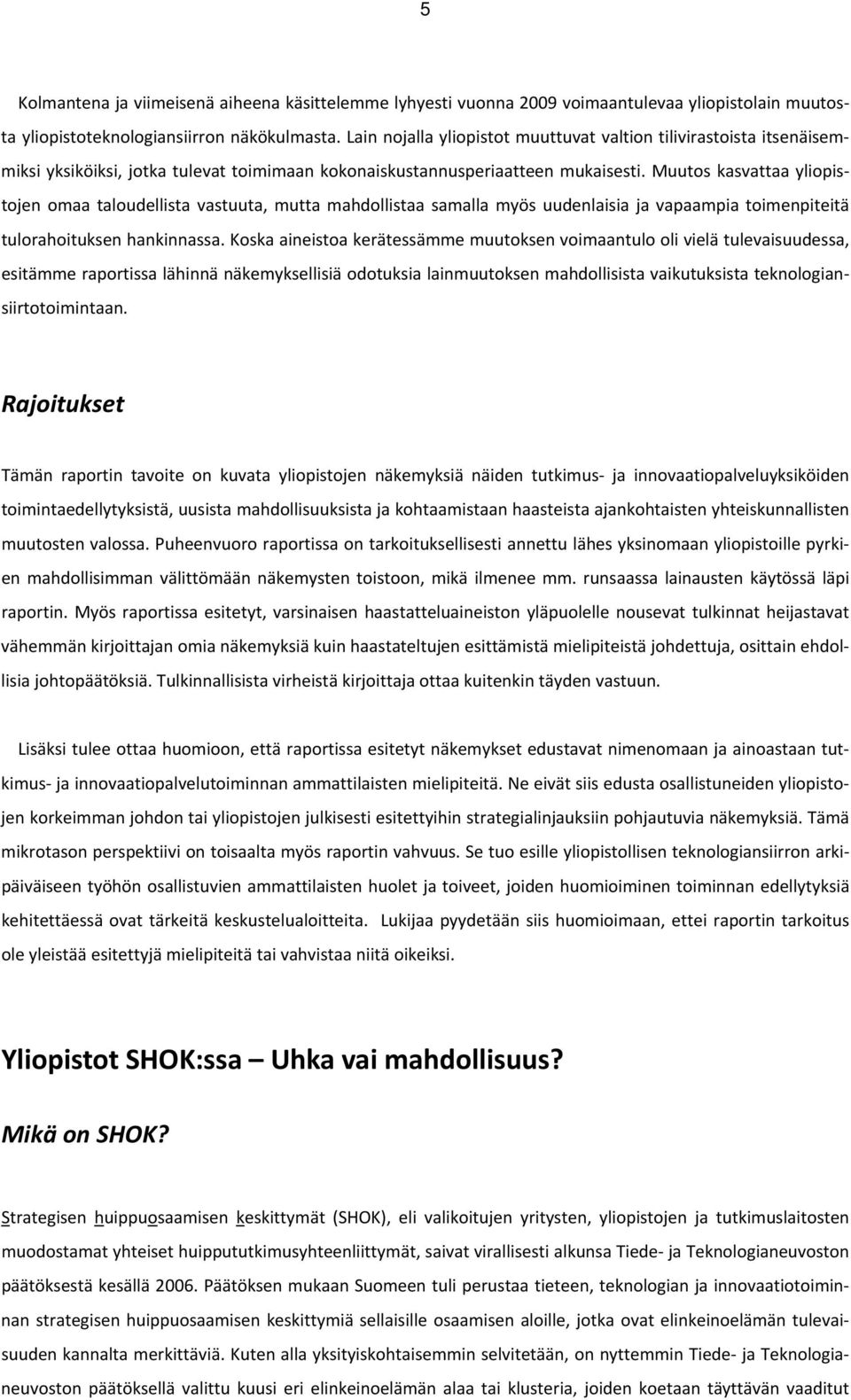 Muutos kasvattaa yliopistojen omaa taloudellista vastuuta, mutta mahdollistaa samalla myös uudenlaisia ja vapaampia toimenpiteitä tulorahoituksen hankinnassa.