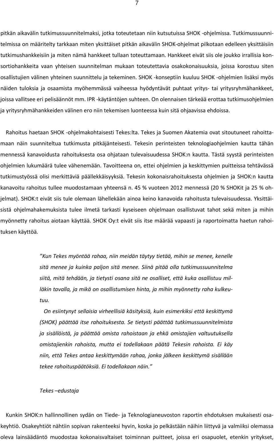 Hankkeet eivät siis ole joukko irrallisia konsortiohankkeita vaan yhteisen suunnitelman mukaan toteutettavia osakokonaisuuksia, joissa korostuu siten osallistujien välinen yhteinen suunnittelu ja