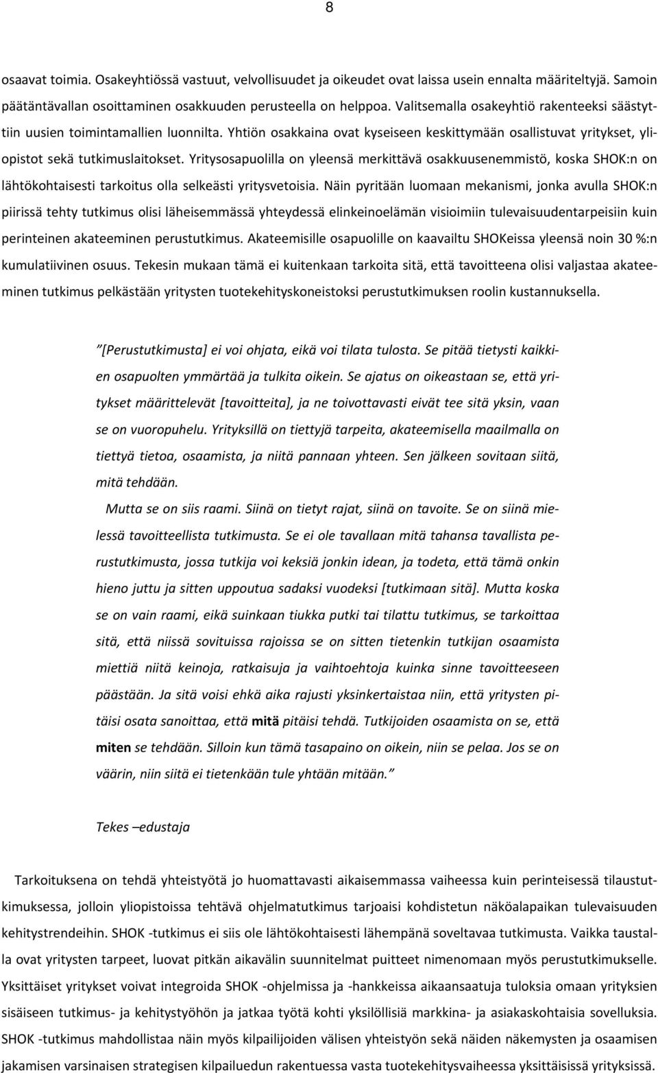 Yritysosapuolilla on yleensä merkittävä osakkuusenemmistö, koska SHOK:n on lähtökohtaisesti tarkoitus olla selkeästi yritysvetoisia.