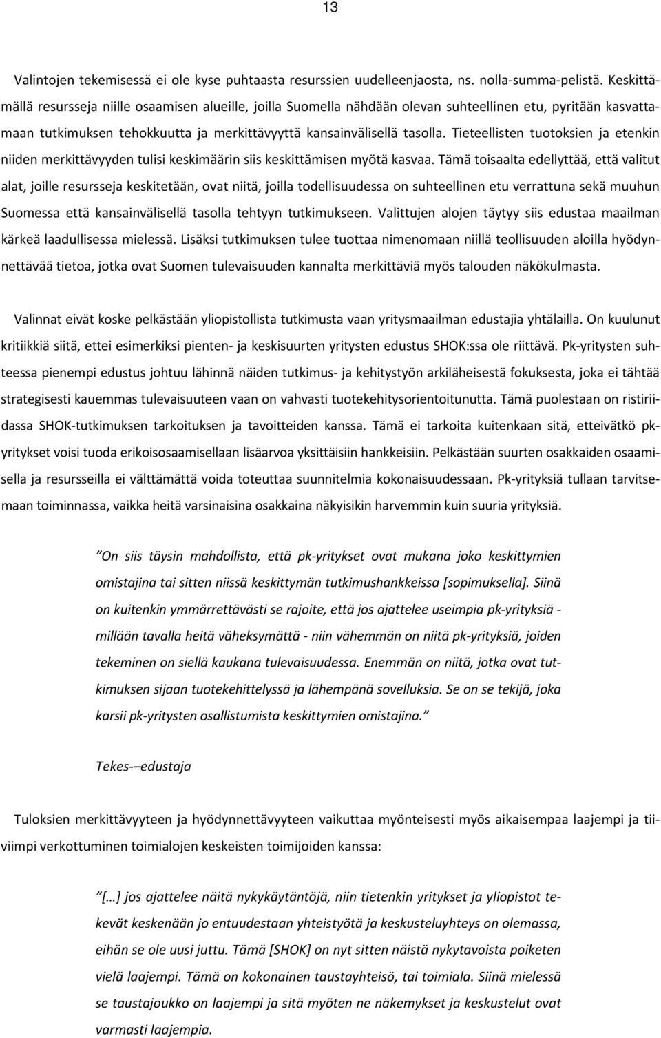 Tieteellisten tuotoksien ja etenkin niiden merkittävyyden tulisi keskimäärin siis keskittämisen myötä kasvaa.