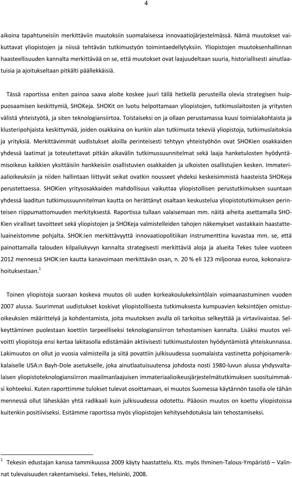 Tässä raportissa eniten painoa saava aloite koskee juuri tällä hetkellä perusteilla olevia strategisen huippuosaamisen keskittymiä, SHOKeja.