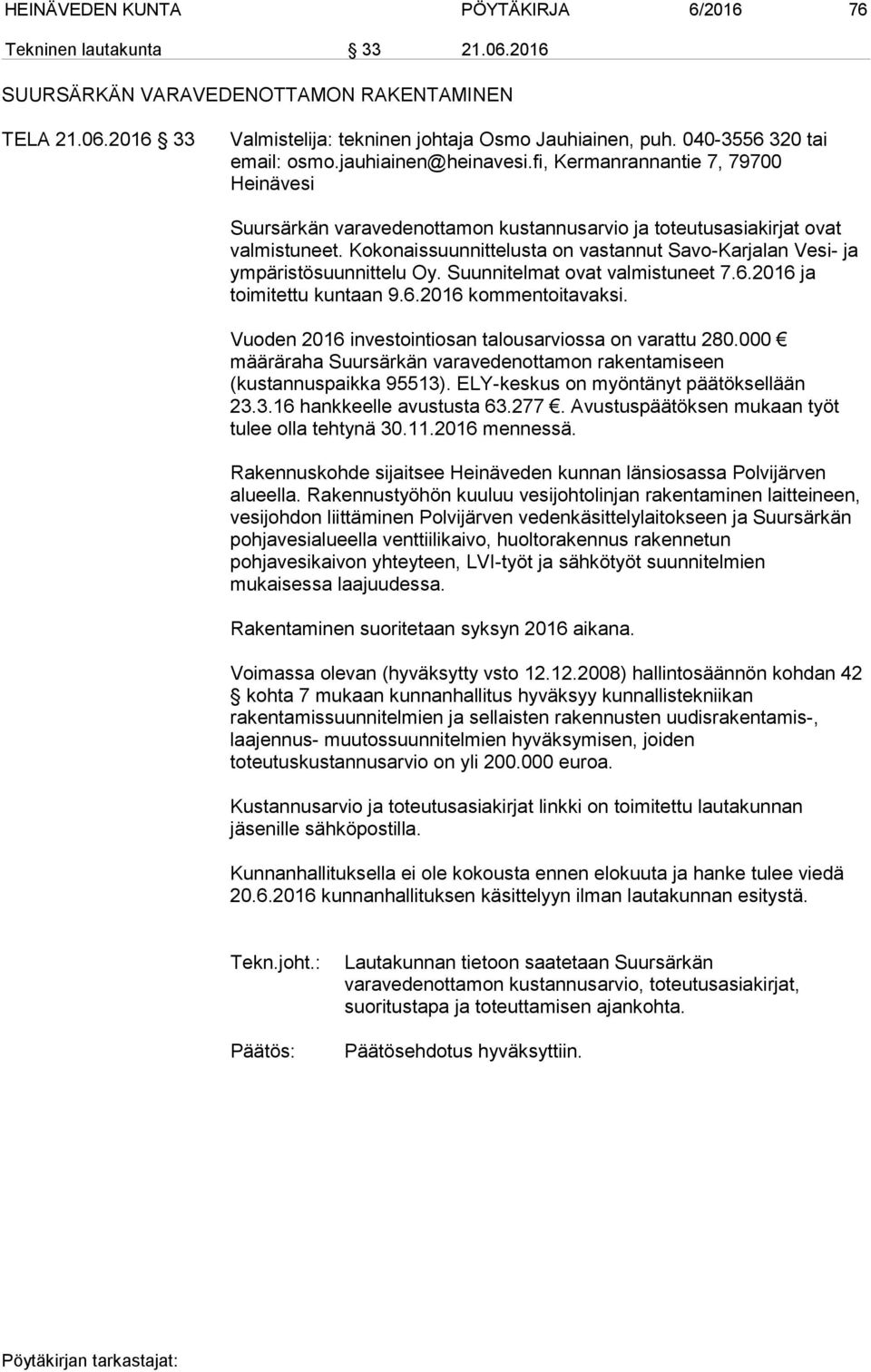 Kokonaissuunnittelusta on vastannut Savo-Karjalan Vesi- ja ympäristösuunnittelu Oy. Suunnitelmat ovat valmistuneet 7.6.2016 ja toimitettu kuntaan 9.6.2016 kommentoitavaksi.