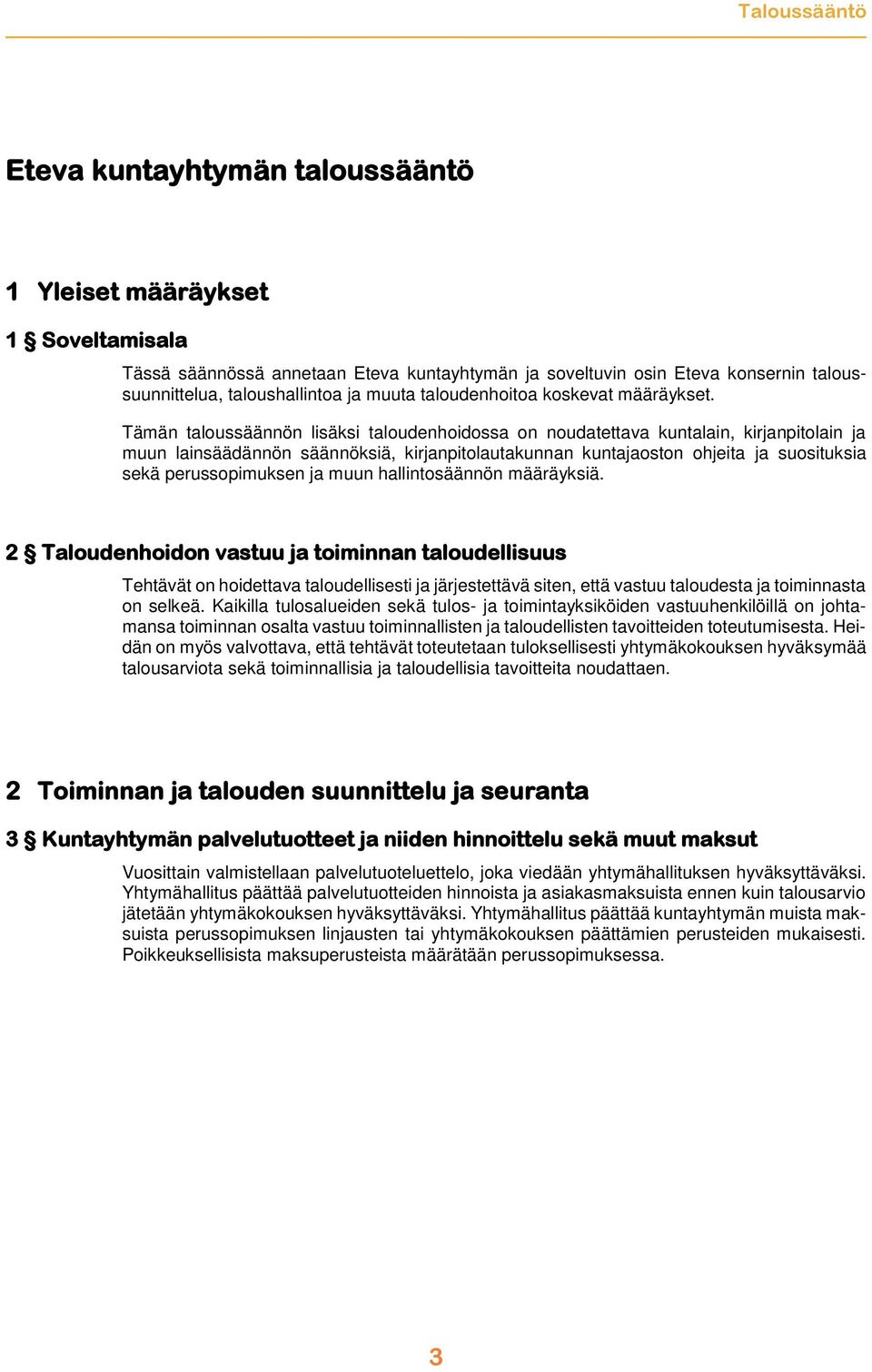 Tämän taloussäännön lisäksi taloudenhoidossa on noudatettava kuntalain, kirjanpitolain ja muun lainsäädännön säännöksiä, kirjanpitolautakunnan kuntajaoston ohjeita ja suosituksia sekä perussopimuksen