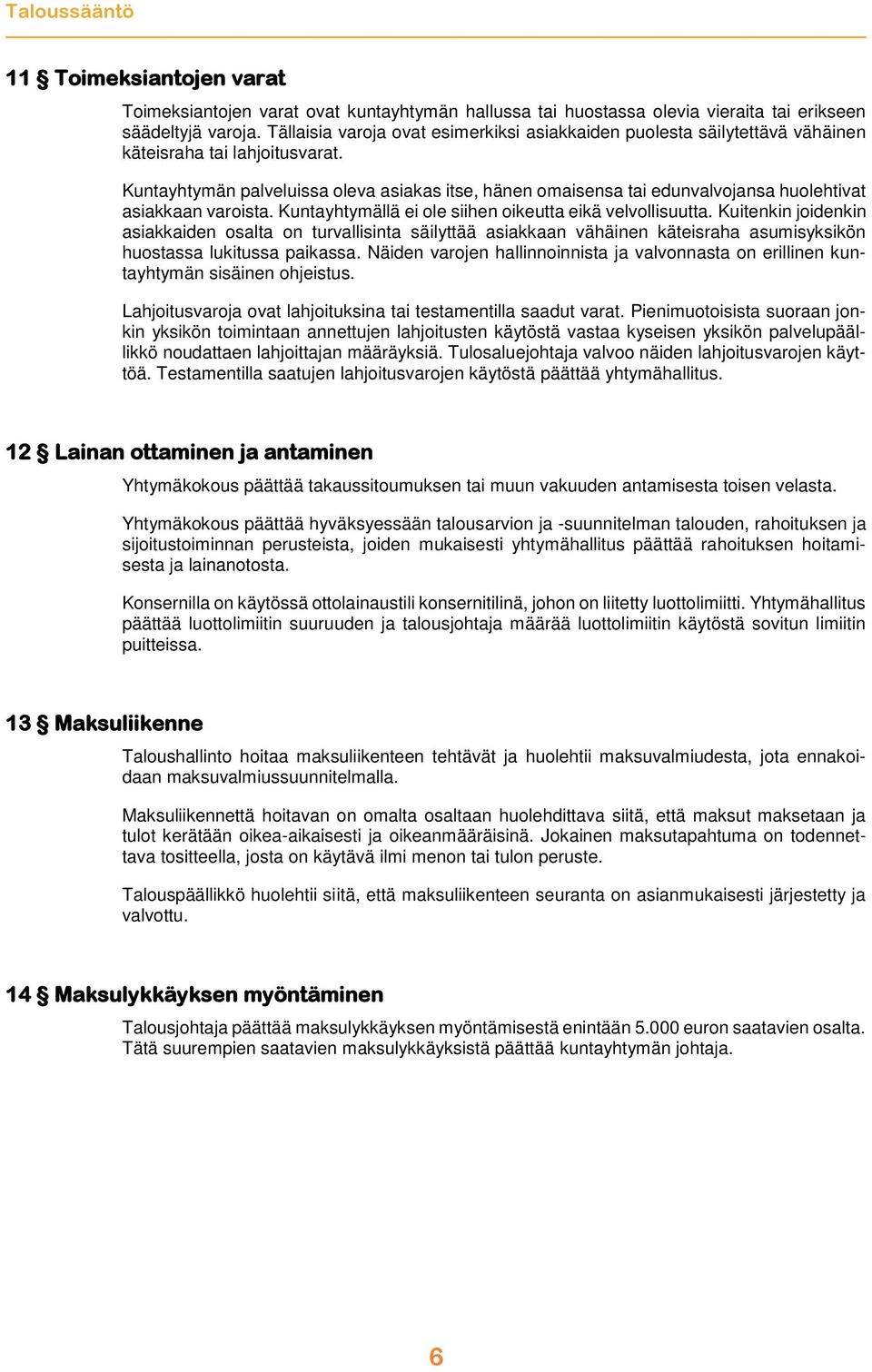 Kuntayhtymän palveluissa oleva asiakas itse, hänen omaisensa tai edunvalvojansa huolehtivat asiakkaan varoista. Kuntayhtymällä ei ole siihen oikeutta eikä velvollisuutta.