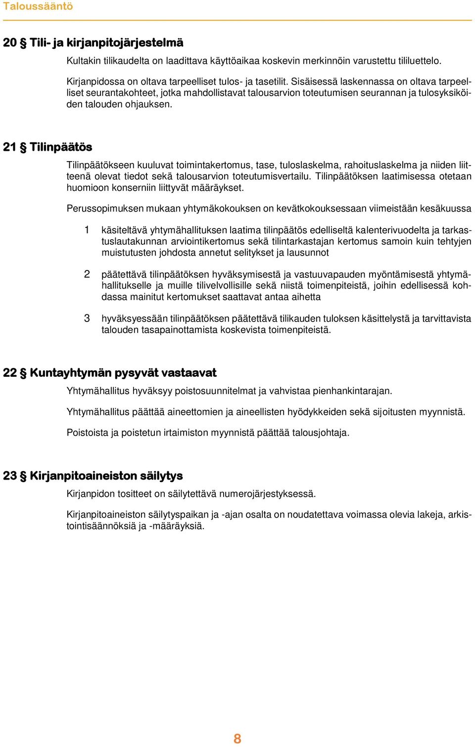 21 Tilinpäätös Tilinpäätökseen kuuluvat toimintakertomus, tase, tuloslaskelma, rahoituslaskelma ja niiden liitteenä olevat tiedot sekä talousarvion toteutumisvertailu.