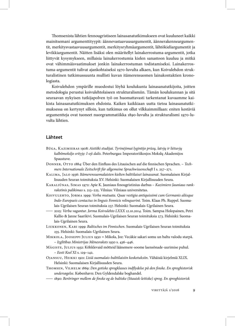 Näitten lisäksi olen määritellyt lainakerrostuma-argumentit, jotka liittyvät kysymykseen, millaisia lainakerrostumia kielen sanastoon kuuluu ja mitkä ovat vähimmäisvaatimukset jonkin lainakerrostuman