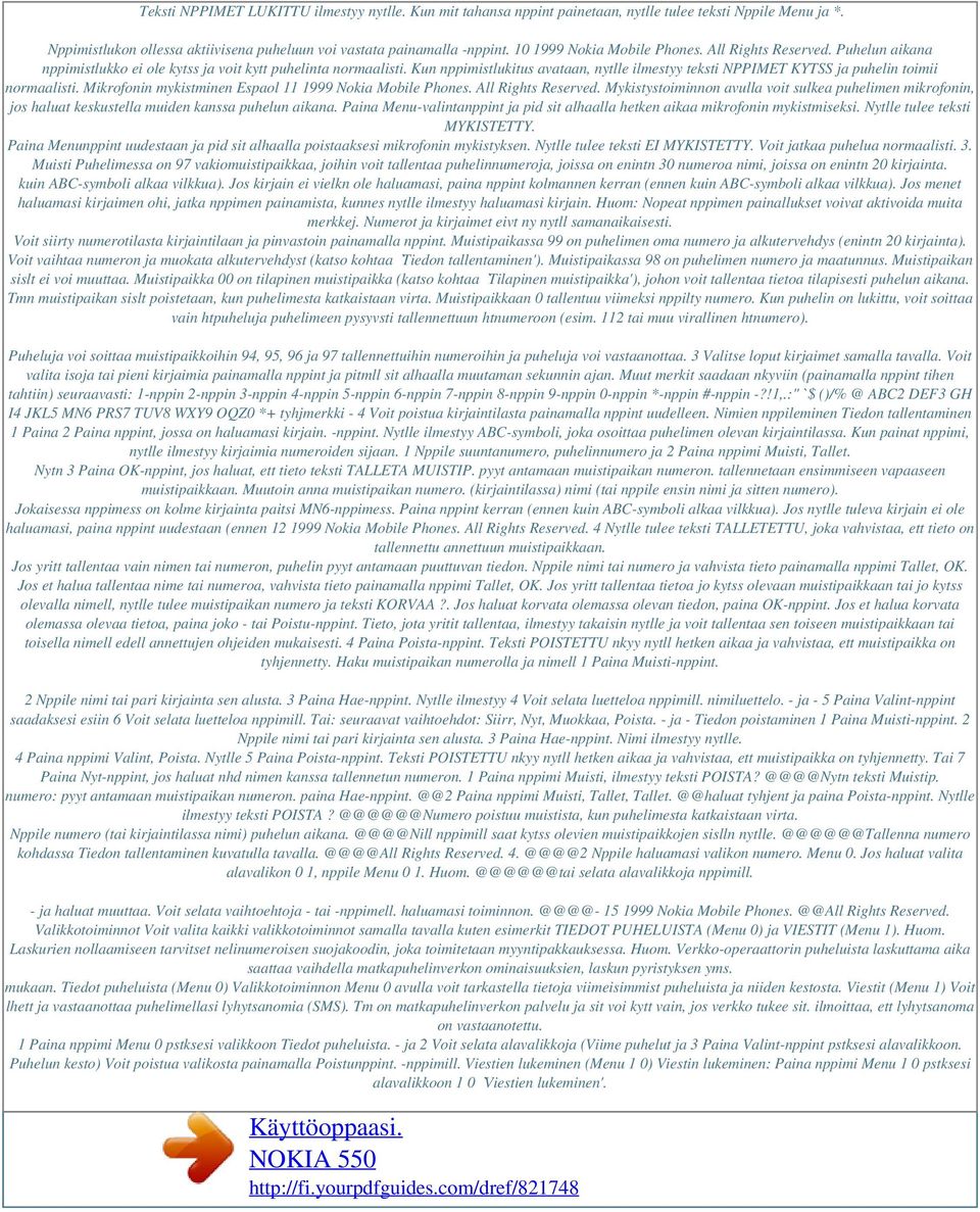 Kun nppimistlukitus avataan, nytlle ilmestyy teksti NPPIMET KYTSS ja puhelin toimii normaalisti. Mikrofonin mykistminen Espaol 11 1999 Nokia Mobile Phones. All Rights Reserved.